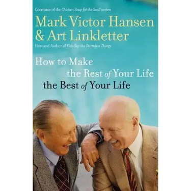 How to Make the Rest of Your Life the Best of Your Life