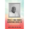 While I Was Under Surviving Covid-19: Thirty-Five Days of Peace