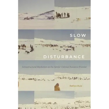 Slow Disturbance: Infrastructural Mediation on the Settler Colonial Resource Frontier
