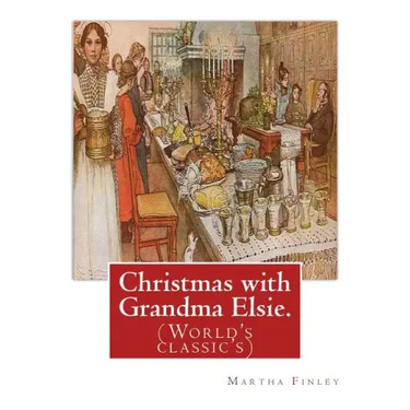 Christmas with Grandma Elsie. By: Martha Finley: (World's classic's)