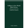 Folklore in New World Black Fiction: Writing and the Oral Traditional Aesthetics