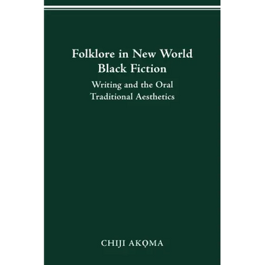 Folklore in New World Black Fiction: Writing and the Oral Traditional Aesthetics