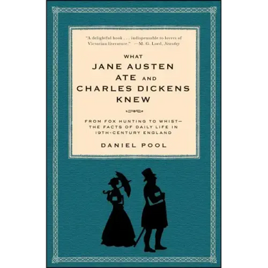 What Jane Austen Ate and Charles Dickens Knew: From Fox Hunting to Whist-The Facts of Daily Life in Nineteenth-Century England