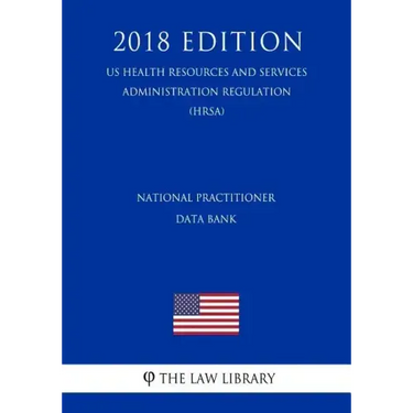 National Practitioner Data Bank (US Health Resources and Services Administration Regulation) (HRSA) (2018 Edition)
