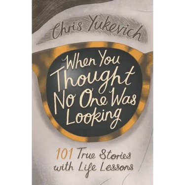 When You Thought No One Was Looking: 101 Life Lessons