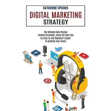 Digital Marketing Strategy: An Easy-to-use Beginner's Guide to Building Your Brand (The Ultimate New Passive Income Strategies, Using the Best Tip