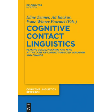 Cognitive Contact Linguistics: Placing Usage, Meaning and Mind at the Core of Contact-Induced Variation and Change