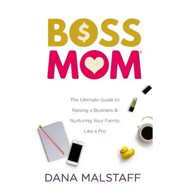 Boss Mom: The Ultimate Guide to Raising a Business & Nurturing Your Family Like a Pro