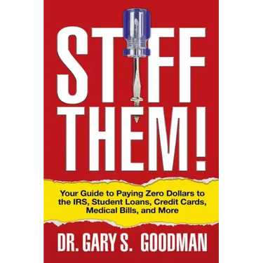Stiff Them!: Your Guide to Paying Zero Dollars to the Irs, Student Loans, Credit Cards, Medical Bills, and More