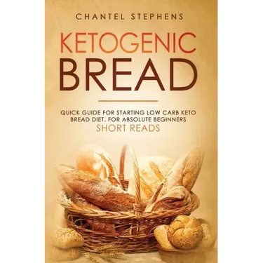 Ketogenic Bread: Quick Guide for Starting Low Carb Keto Bread Diet. For Absolute Beginners. Short Reads.