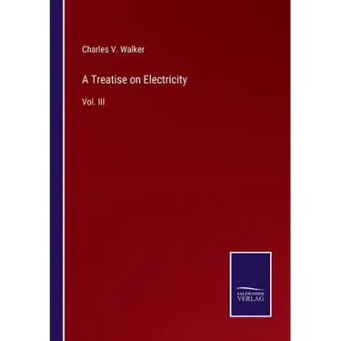 A Treatise on Electricity: Vol. III