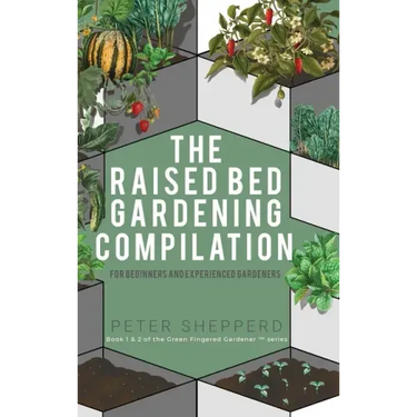 Raised Bed Gardening Compilation for Beginners and Experienced Gardeners: The ultimate guide to produce organic vegetables with tips and ideas to incr
