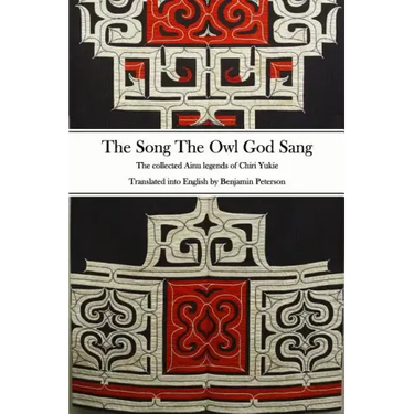 The Song The Owl God Sang: The collected Ainu legends of Chiri Yukie