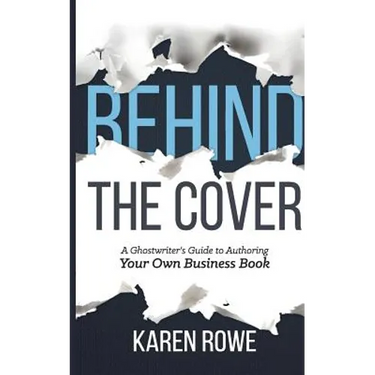Behind the Cover: A Ghostwriter's Guide to Authoring Your Own Business Book