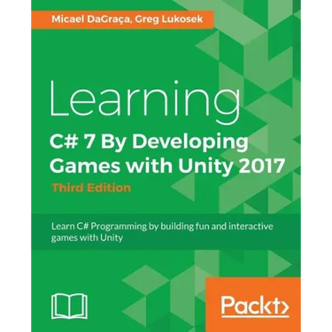 Learning C# 7 By Developing Games with Unity 2017 - Third Edition: Learn C# Programming by building fun and interactive games with Unity