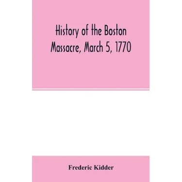 History of the Boston Massacre, March 5, 1770; consisting of the narrative of the town, the trial of the soldiers: and a historical introduction, cont