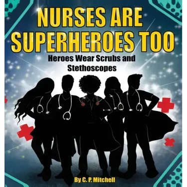 Nurses Are Superheroes Too: Heroes Wear Scrubs and Stethoscopes