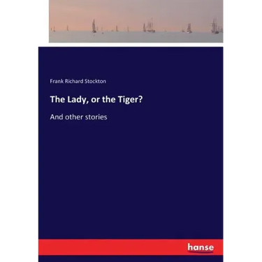 The Lady, or the Tiger?: And other stories