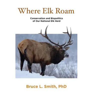 Where Elk Roam: Conservation And Biopolitics Of Our National Elk Herd