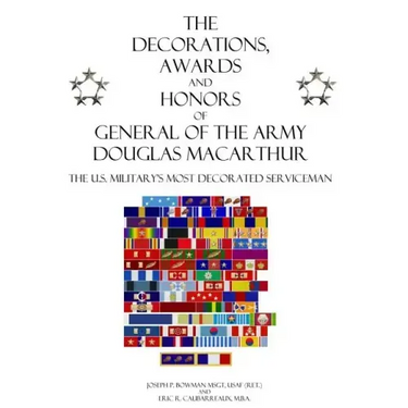 The Decorations, Awards and Honors of General of the Army Douglas MacArthur: The U.S. Military's Most Decorated Serviceman
