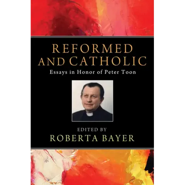 Reformed and Catholic: Essays in Honor of Peter Toon
