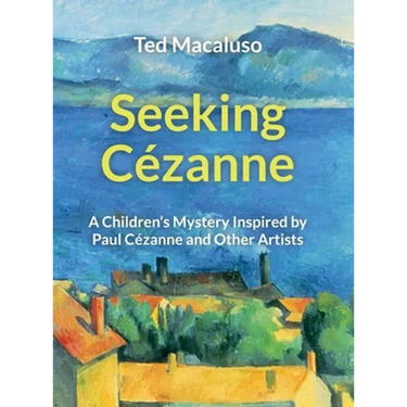 Seeking Cézanne: A Children's Mystery Inspired by Paul Cézanne and Other Artists