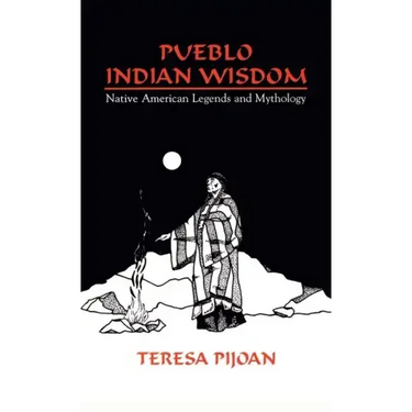 Pueblo Indian Wisdom: Native American Legends and Mythology