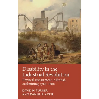 Disability in the Industrial Revolution: Physical Impairment in British Coalmining, 1780-1880
