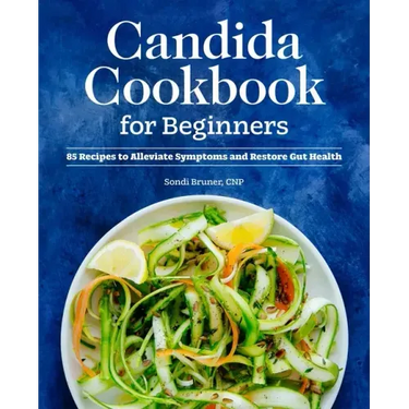 Candida Cookbook for Beginners: 85 Recipes to Alleviate Symptoms and Restore Gut Health