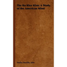 The Ku Klux Klan: A Study of the American Mind