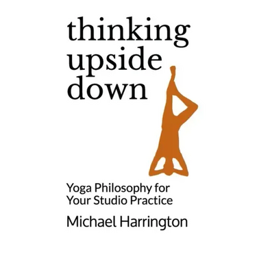 Thinking Upside Down: Yoga Philosophy for Your Studio Practice