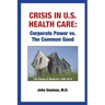 Crisis In U.S. Health Care: Corporate Power vs. The Common Good
