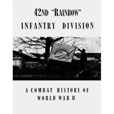 42nd "Rainbow" Infantry Division: A Combat History of World War II