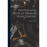 Photoelastic Study of Pressure Vessel Stresses.