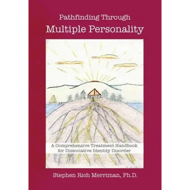 Pathfinding Through Multiple Personality: A Comprehensive Treatment Handbook for Dissociative Identity Disorder