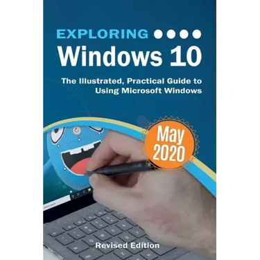 Exploring Windows 10 May 2020 Edition: The Illustrated, Practical Guide to Using Microsoft Windows