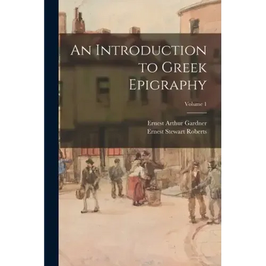 An Introduction to Greek Epigraphy; Volume 1