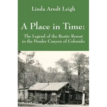 A Place in Time: The Legend of the Rustic Resort in the Poudre Canyon of Colorado