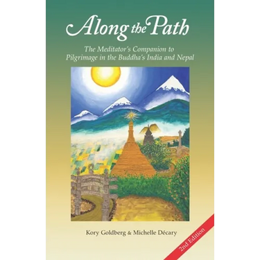 Along the Path: The Meditator's Companion to Pilgrimage in the Buddha's India and Nepal