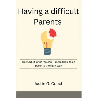 Having a difficult Parents: How Adult Children can Handle their toxic parents the right way