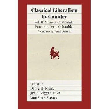 Classical Liberalism by Country, Volume II: Mexico, Guatemala, Ecuador, Peru, Colombia, Venezuela, and Brazil