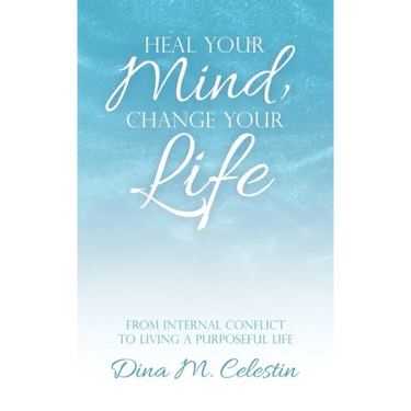 Heal Your Mind, Change Your Life: From Internal Conflict to Living a Purposeful Life