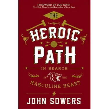 The Heroic Path: In Search of the Masculine Heart