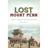 Lost Mount Penn: Wineries, Railroads and Resorts of Reading