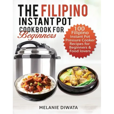 The Filipino Instant Pot Cookbook for Beginners: 100 Tasty Filipino Instant Pot Electric Pressure Cooker Recipes for Beginners and Food Lovers
