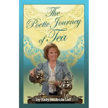The Poetic Journey of Tea: A Guide to the Art of Tea Entertaining, Tea Recipes, Tea Etiquette and Tea Garden Poetry