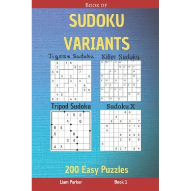 Book of Sudoku Variants - Jigsaw Sudoku, Killer Sudoku, Tripod Sudoku, Sudoku X - 200 Easy Puzzles Book 1