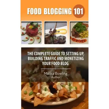 Food Blogging 101: The Complete Guide to Setting up, Building Traffic and Monetizing Your Food Blog