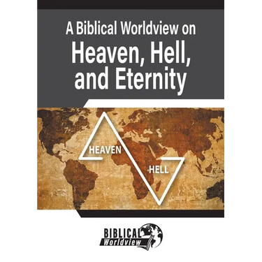 A Biblical Worldview on Heaven, Hell, and Eternity