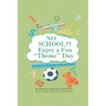 NO SCHOOL Enjoy a fun "Theme" Day: More than Two Dozen Ideas for Possible Themes